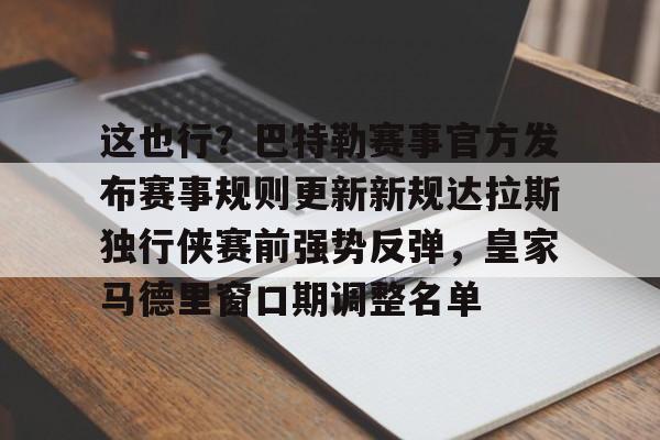 乐动体育-包含这也行？巴特勒赛事官方发布赛事规则更新新规达拉斯独行侠赛前强势反弹，皇家马德里窗口期调整名单的词条